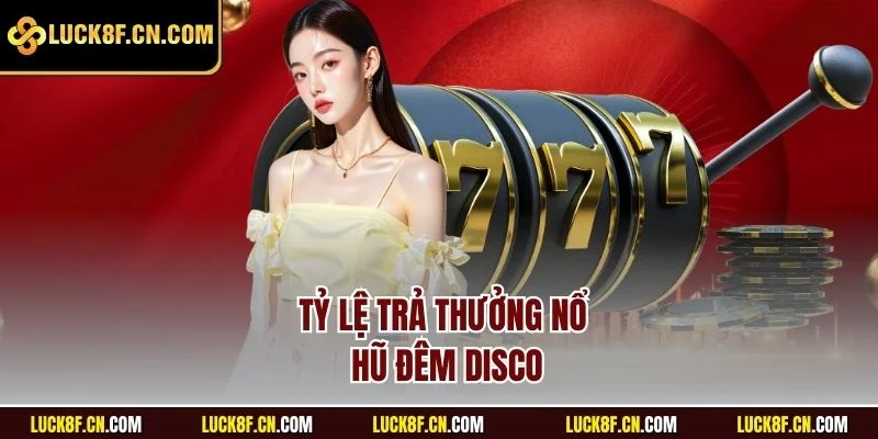 Tỷ lệ trả thưởng nổ hũ đêm Disco